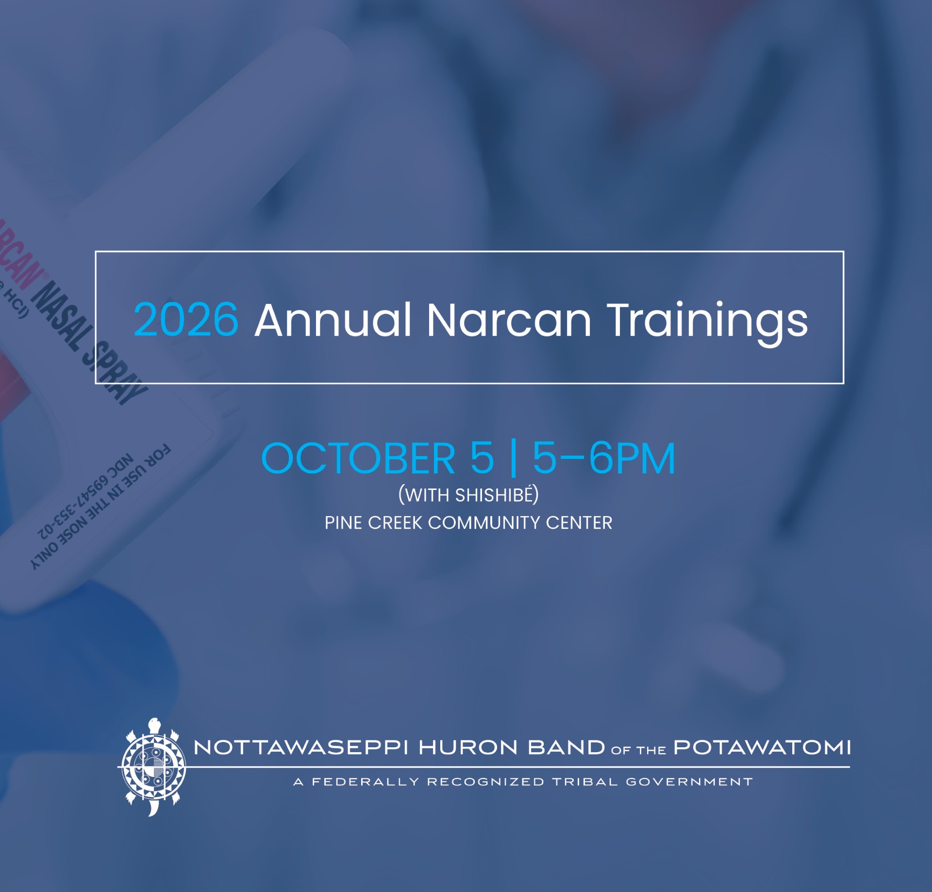 2026 Annual Narcan Trainings NASAL SOBAT OCTOBER 5 | 5-6PM (WITH SHISHIBÉ) PINE CREEK COMMUNITY CENTER NOTTAWASEPPI HURON BAND of the POTAWATOMI A FEDERALLY RECOGNIZED TRIBAL GOVERNMENT